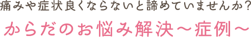 痛くない整体のからだお悩み解決～症例～